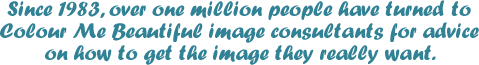 Since 1983, over one million people have turned to Color Me Beautiful image consultants for advice on how to get the image they really want.